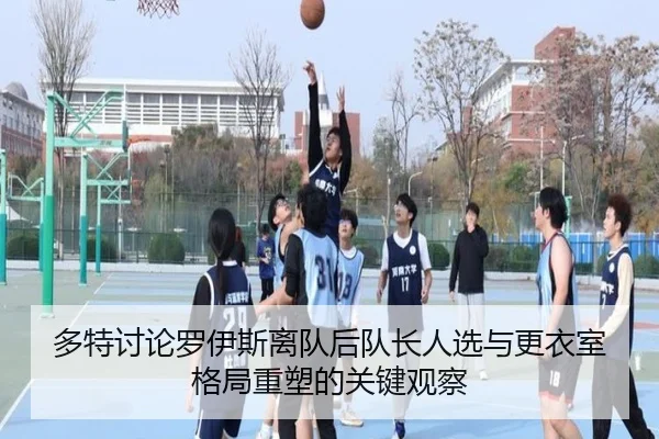 多特讨论罗伊斯离队后队长人选与更衣室格局重塑的关键观察